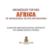 Cover image: Archaeology for Kids - Africa - Top Archaeological Dig Sites and Discoveries | Guide on Archaeological Artifacts | 5th Grade Social Studies 9781541916661