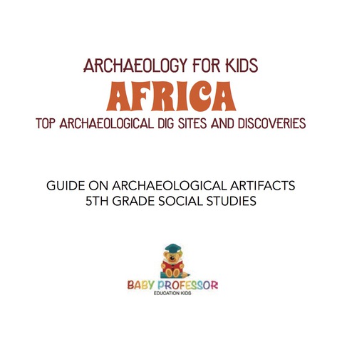 Cover image for book Archaeology for Kids - Africa - Top Archaeological Dig Sites and Discoveries | Guide on Archaeological Artifacts | 5th Grade Social Studies