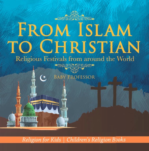 Cover image for book From Islam to Christian - Religious Festivals from around the World - Religion for Kids | Children's Religion Books
