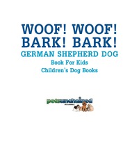 صورة الغلاف: Woof! Woof! Bark! Bark! | German Shepherd Dog Book for Kids | Children's Dog Books 9781541916753