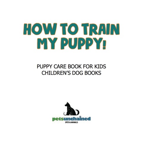 Cover image for book How To Train My Puppy! | Puppy Care Book for Kids | Children's Dog Books