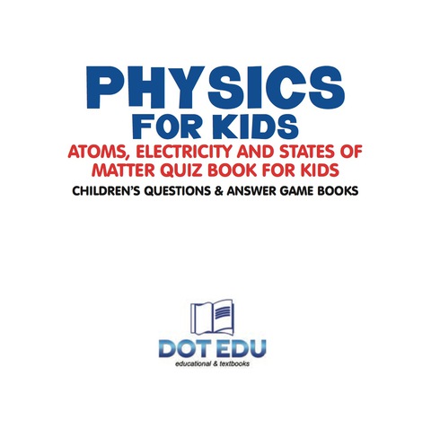 Cover image for book Physics for Kids | Atoms, Electricity and States of Matter Quiz Book for Kids | Children's Questions & Answer Game Books
