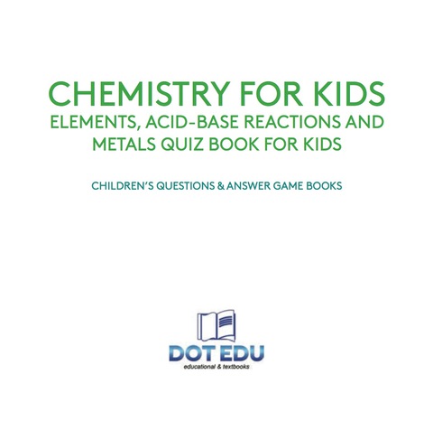 Cover image for book Chemistry for Kids | Elements, Acid-Base Reactions and Metals Quiz Book for Kids | Children's Questions & Answer Game Books