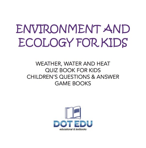 Cover image for book Environment and Ecology for Kids | Weather, Water and Heat Quiz Book for Kids | Children's Questions & Answer Game Books