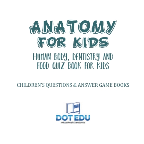 Cover image for book Anatomy for Kids | Human Body, Dentistry and Food Quiz Book for Kids | Children's Questions & Answer Game Books