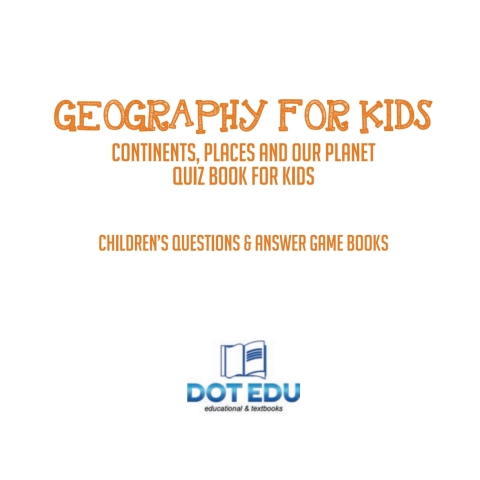 Cover image for book Geography for Kids | Continents, Places and Our Planet Quiz Book for Kids | Children's Questions & Answer Game Books