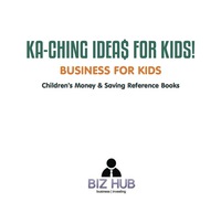 Omslagafbeelding: Ka-Ching Ideas for Kids! | Business for Kids | Children's Money & Saving Reference Books 9781541917071