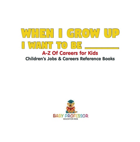 Cover image for book When I Grow Up I Want To Be _________ | A-Z Of Careers for Kids | Children's Jobs & Careers Reference Books
