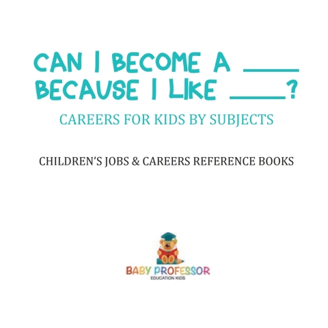 Cover image for book Can I Become A _____ Because I Like _____? | Careers for Kids By Subjects | Children's Jobs & Careers Reference Books