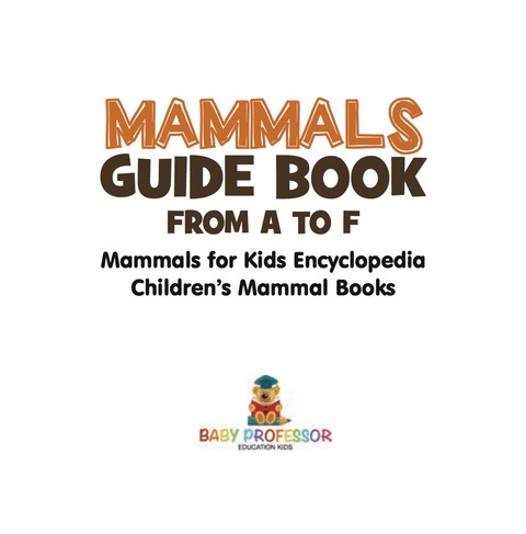 Cover image for book Mammals Guide Book - From A to F | Mammals for Kids Encyclopedia | Children's Mammal Books