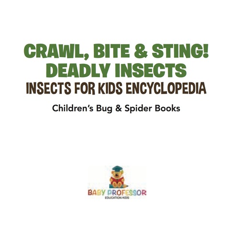 Cover image for book Crawl, Bite & Sting! Deadly Insects | Insects for Kids Encyclopedia | Children's Bug & Spider Books