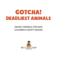 صورة الغلاف: Gotcha! Deadliest Animals | Deadly Animals for Kids | Children's Safety Books 9781541917187