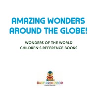 Cover image: Amazing Wonders Around The Globe! | Wonders Of The World | Children's Reference Books 9781541917217