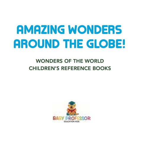 Cover image for book Amazing Wonders Around The Globe! | Wonders Of The World | Children's Reference Books