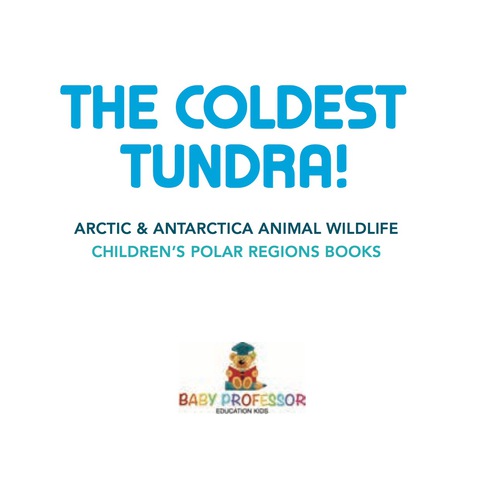 Cover image for book The Coldest Tundra! | Arctic & Antarctica Animal Wildlife | Children's Polar Regions Books