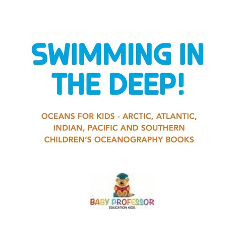 Cover image for book Swimming In The Deep! | Oceans for Kids - Arctic, Atlantic, Indian, Pacific And Southern | Children's Oceanography Books