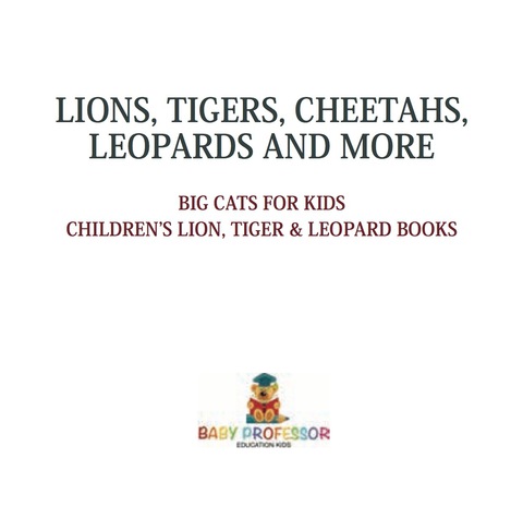 Cover image for book Lions, Tigers, Cheetahs, Leopards and More | Big Cats for Kids | Children's Lion, Tiger & Leopard Books