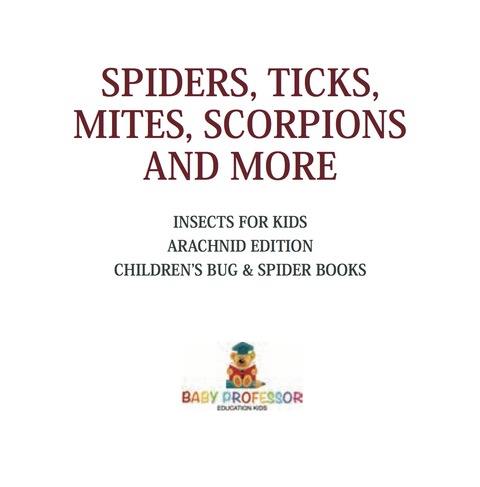 Cover image for book Spiders, Ticks, Mites, Scorpions and More | Insects for Kids - Arachnid Edition | Children's Bug & Spider Books