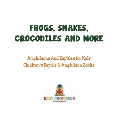 Cover image for book Frogs, Snakes, Crocodiles and More | Amphibians And Reptiles for Kids | Children's Reptile & Amphibian Books