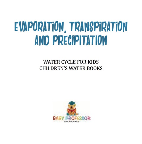 Cover image for book Evaporation, Transpiration and Precipitation | Water Cycle for Kids | Children's Water Books