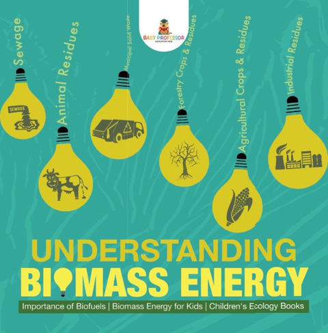 Cover image for book Understanding Biomass Energy - Importance of Biofuels | Biomass Energy for Kids | Children's Ecology Books