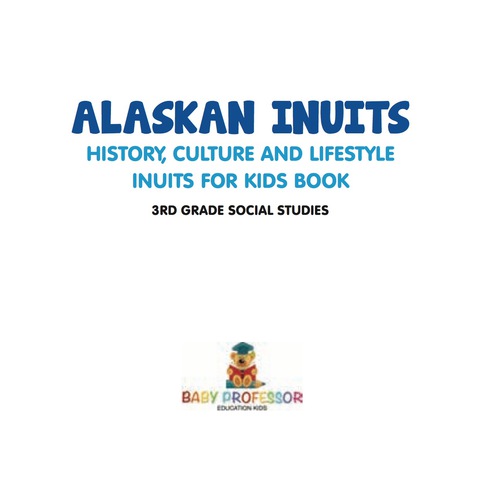 Cover image for book Alaskan Inuits - History, Culture and Lifestyle. | inuits for Kids Book | 3rd Grade Social Studies