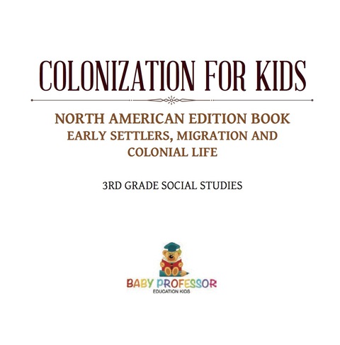 Cover image for book Colonization for Kids - North American Edition Book | Early Settlers, Migration And Colonial Life | 3rd Grade Social Studies