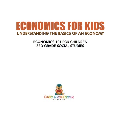 Cover image for book Economics for Kids - Understanding the Basics of An Economy | Economics 101 for Children | 3rd Grade Social Studies