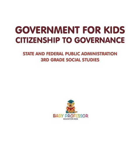 Cover image for book Government for Kids - Citizenship to Governance | State And Federal Public Administration | 3rd Grade Social Studies