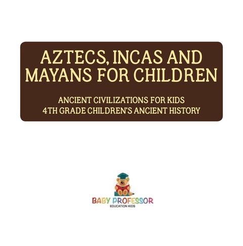 Cover image for book Aztecs, Incas, and Mayans for Children | Ancient Civilizations for Kids | 4th Grade Children's Ancient History