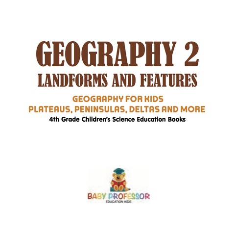 Cover image for book Geography 2 - Landforms and Features | Geography for Kids - Plateaus, Peninsulas, Deltas and More | 4th Grade Children's Science Education books
