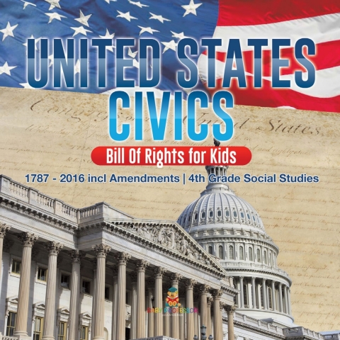 Cover image for book United States Civics - Bill Of Rights for Kids | 1787 - 2016 incl Amendments | 4th Grade Social Studies