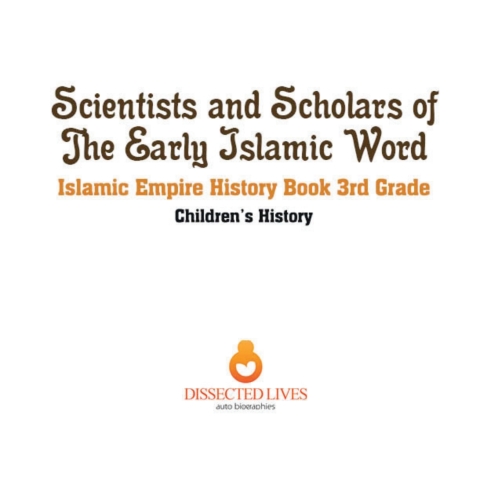 Cover image for book Scientists and Scholars of the Early Islamic World - Islamic Empire History Book 3rd Grade | Children's History