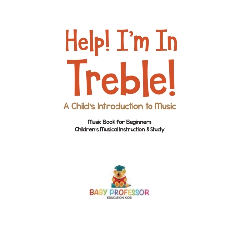 Cover image for book Help! I'm In Treble! A Child's Introduction to Music - Music Book for Beginners | Children's Musical Instruction & Study