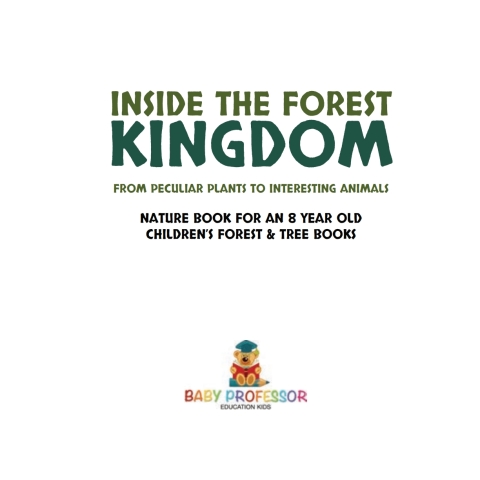 Cover image for book Inside the Forest Kingdom - From Peculiar Plants to Interesting Animals - Nature Book for 8 Year Old | Children's Forest & Tree Books