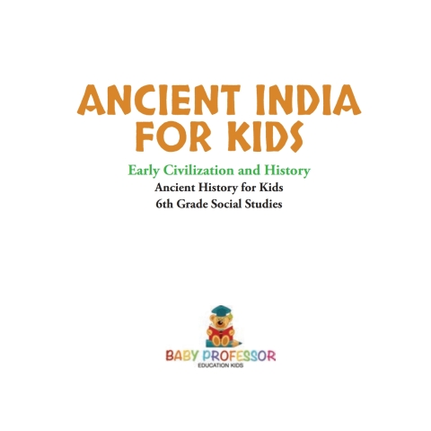 Cover image for book Ancient India for Kids - Early Civilization and History | Ancient History for Kids | 6th Grade Social Studies