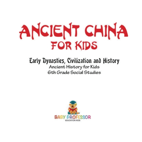 Cover image for book Ancient China for Kids - Early Dynasties, Civilization and History | Ancient History for Kids | 6th Grade Social Studies