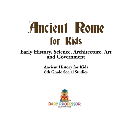Cover image for book Ancient Rome for Kids - Early History, Science, Architecture, Art and Government | Ancient History for Kids | 6th Grade Social Studies