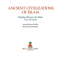 Titelbild: Ancient Civilizations of Islam - Muslim History for Kids - Early Dynasties | Ancient History for Kids | 6th Grade Social Studies 9781541917835