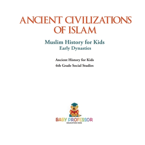Cover image for book Ancient Civilizations of Islam - Muslim History for Kids - Early Dynasties | Ancient History for Kids | 6th Grade Social Studies