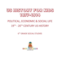 Cover image: US History for Kids 1877-1914 - Political, Economic & Social Life | 19th - 20th Century US History | 6th Grade Social Studies 9781541917897