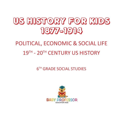 Cover image for book US History for Kids 1877-1914 - Political, Economic & Social Life | 19th - 20th Century US History | 6th Grade Social Studies