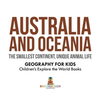 Titelbild: Australia and Oceania : The Smallest Continent, Unique Animal Life - Geography for Kids | Children's Explore the World Books 9781541938304