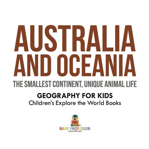 Cover image for book Australia and Oceania : The Smallest Continent, Unique Animal Life - Geography for Kids | Children's Explore the World Books