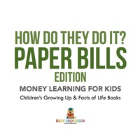 صورة الغلاف: How Do They Do It? Paper Bills Edition - Money Learning for Kids | Children's Growing Up & Facts of Life Books 9781541938342