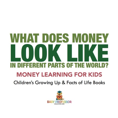 Cover image for book What Does Money Look Like In Different Parts of the World? - Money Learning for Kids | Children's Growing Up & Facts of Life Books