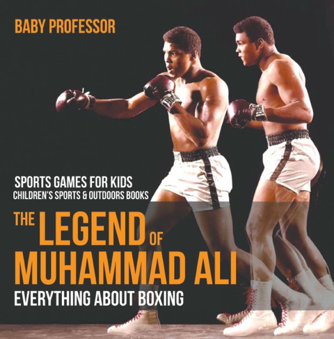 Cover image for book The Legend of Muhammad Ali : Everything about Boxing - Sports Games for Kids | Children's Sports & Outdoors Books