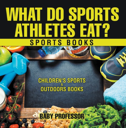 Cover image for book What Do Sports Athletes Eat? - Sports Books | Children's Sports & Outdoors Books