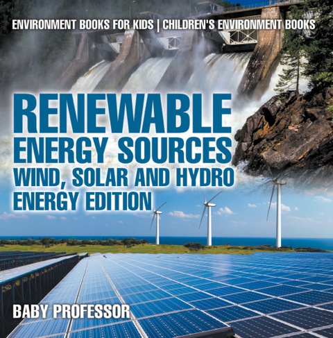 Cover image for book Renewable Energy Sources - Wind, Solar and Hydro Energy Edition : Environment Books for Kids | Children's Environment Books