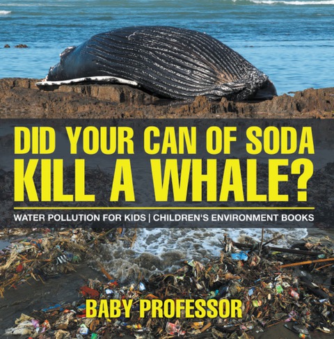 Cover image for book Did Your Can of Soda Kill A Whale? Water Pollution for Kids | Children's Environment Books
